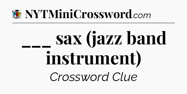 ___ sax (jazz band instrument) Crossword Clue