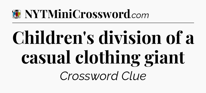 Children's division of a casual clothing giant Crossword Clue