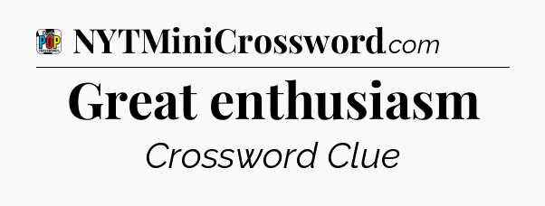 Great enthusiasm Crossword Clue