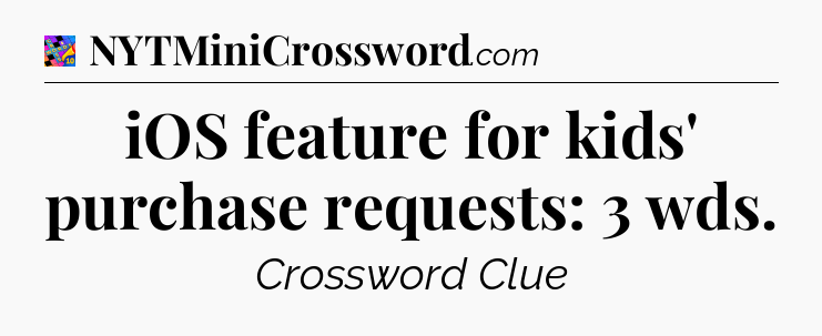 iOS feature for kids' purchase requests: 3 wds Crossword Clue