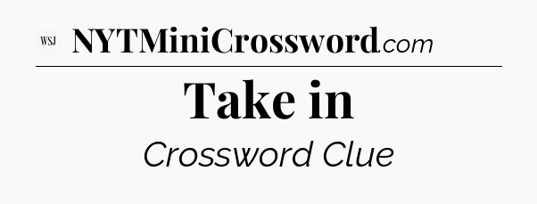 Take in - WSJ Crossword