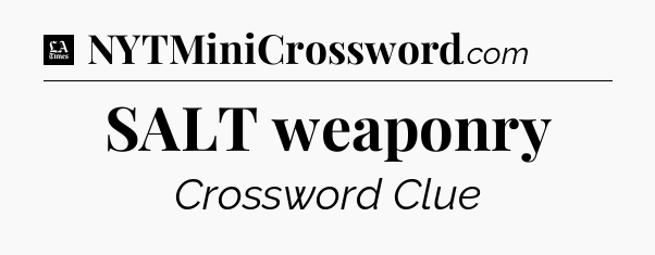 SALT weaponry - LA Times Crossword