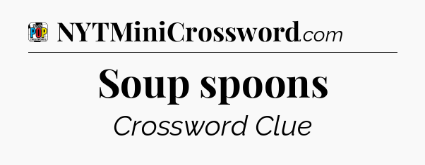 Soup spoons Crossword Clue