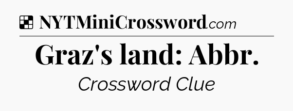 Solution: Graz's land: Abbr - NYT Crossword