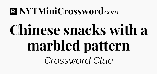 Chinese snacks with a marbled pattern - LA Times Crossword