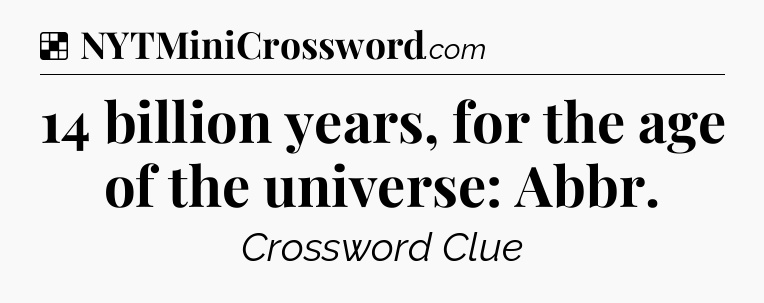 Solution: 14 billion years, for the age of the universe: Abbr - NYT Crossword