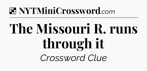 Solution: The Missouri R. runs through it - NYT Crossword