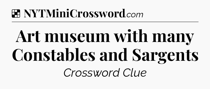 Solution: Art museum with many Constables and Sargents - NYT Crossword