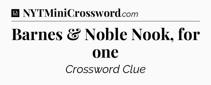 Barnes & Noble Nook, for one - LA Times Crossword