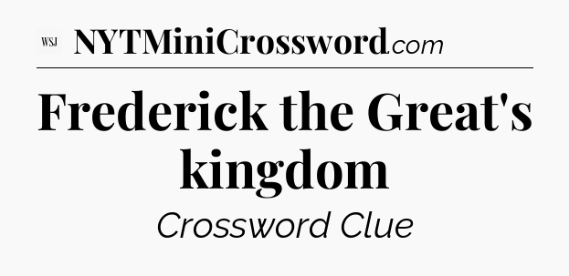 Frederick the Great's kingdom - WSJ Crossword