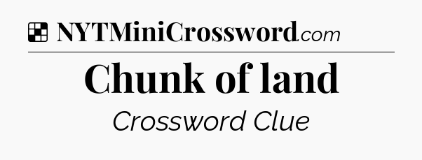 Solution: Chunk of land - NYT Crossword