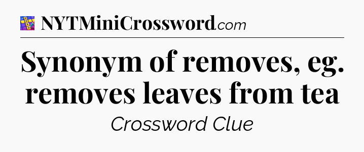 Synonym of removes, eg. removes leaves from tea Codycross