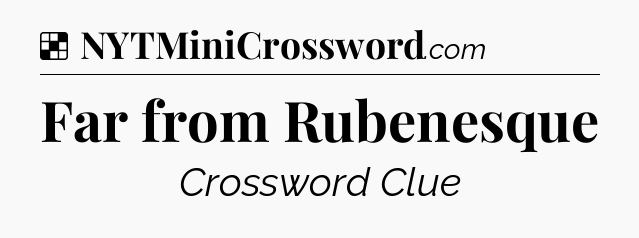 Solution: Far from Rubenesque - NYT Crossword