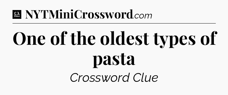 One of the oldest types of pasta - LA Times Crossword