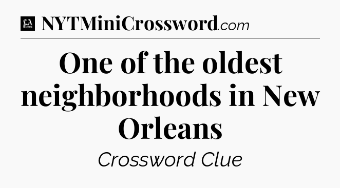 One of the oldest neighborhoods in New Orleans - LA Times Crossword