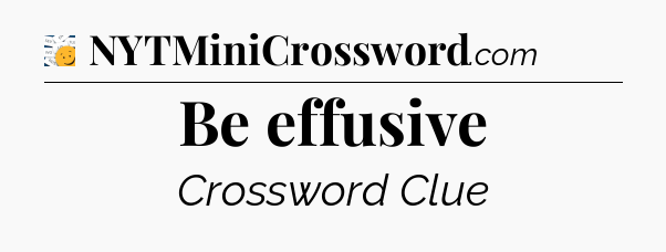 Be effusive - 7 Little Words