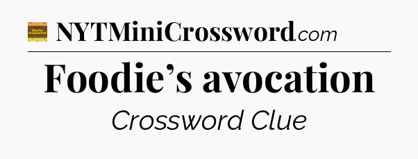 Foodie’s avocation - Eugene Sheffer Crossword