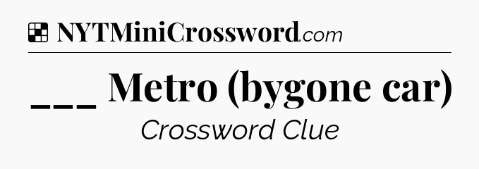 Solution: ___ Metro (bygone car) - NYT Crossword