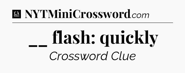 __ flash: quickly - LA Times Crossword