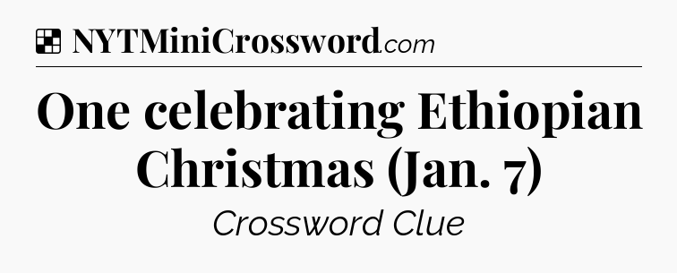 Solution: One celebrating Ethiopian Christmas (Jan. 7) - NYT Crossword
