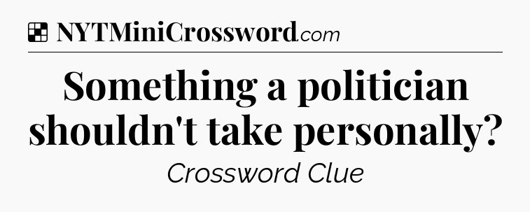 Solution: Something a politician shouldn't take personally - NYT Crossword