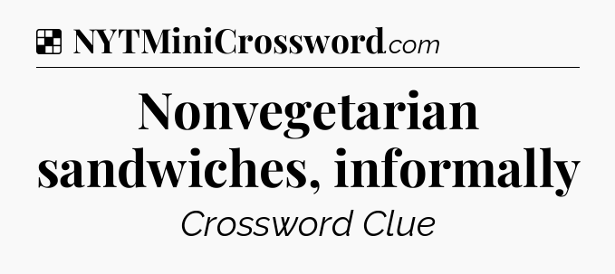 Solution: Nonvegetarian sandwiches, informally - NYT Crossword