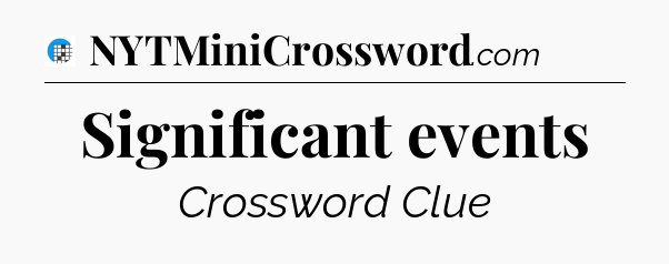 Significant events Crossword Clue