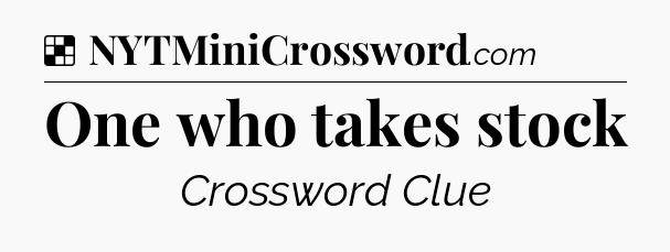 Solution: One who takes stock - NYT Crossword