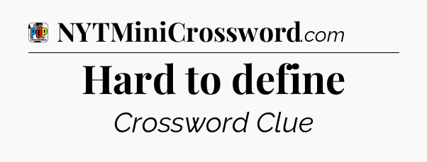 Hard to define Crossword Clue