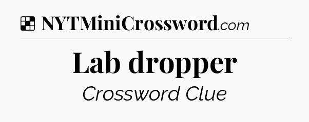 Solution: Lab dropper - NYT Crossword