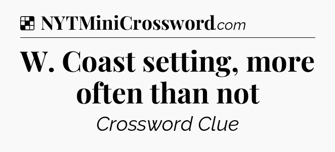 Solution: W. Coast setting, more often than not - NYT Crossword