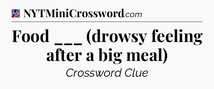 Food ___ (drowsy feeling after a big meal) Crossword Clue