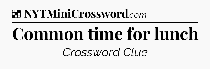 Common time for lunch NYT Crossword