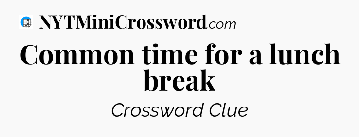 Common time for a lunch break Crossword Clue
