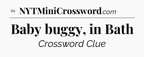 Baby buggy, in Bath - WSJ Crossword