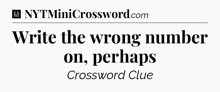 Write the wrong number on, perhaps - LA Times Crossword