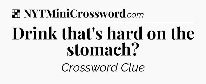 Solution: Drink that's hard on the stomach - NYT Crossword