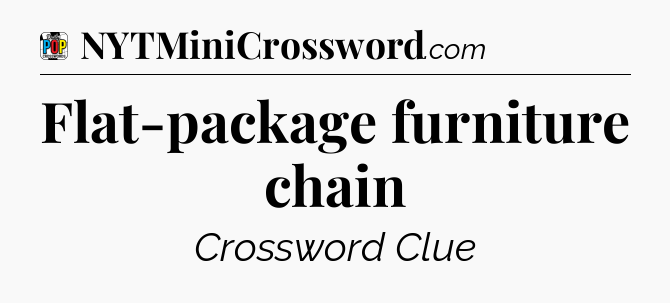 Flat-package furniture chain Crossword Clue