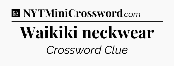 Waikiki neckwear - LA Times Crossword