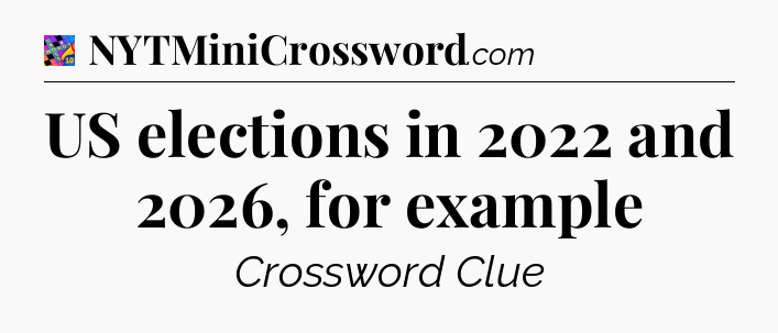 US elections in 2022 and 2026, for example Crossword Clue