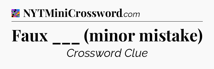 Faux ___ (minor mistake) Crossword Clue