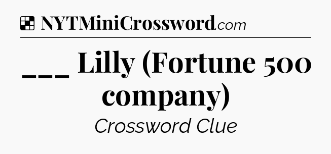 Solution: ___ Lilly (Fortune 500 company) - NYT Crossword