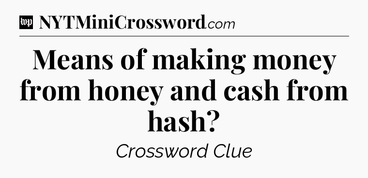Means of making money from honey and cash from hash Crossword Clue