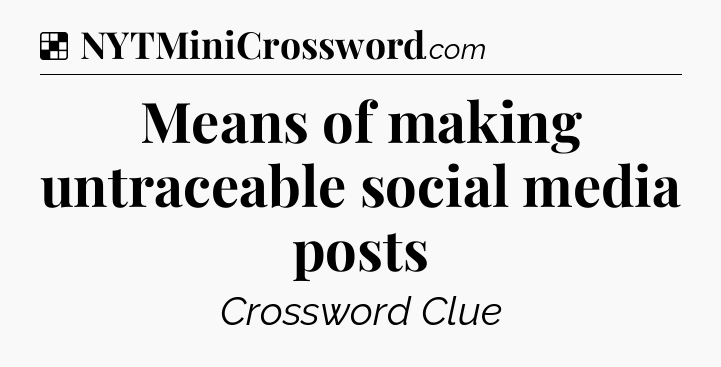 Solution: Means of making untraceable social media posts - NYT Crossword