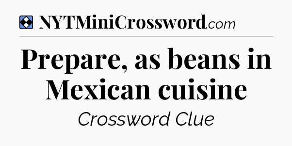 Solution: Prepare, as beans in Mexican cuisine - NYT Mini Crossword