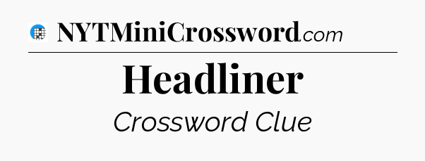 Headliner Crossword Clue