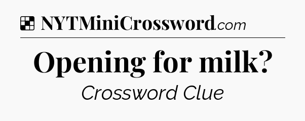 Solution: Opening for milk - NYT Crossword