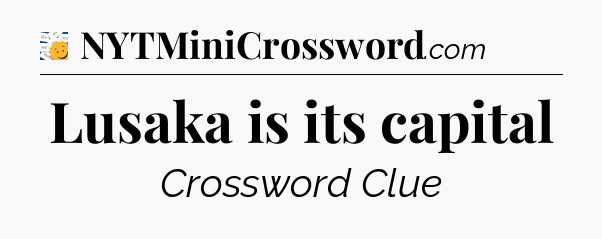 Lusaka is its capital - 7 Little Words