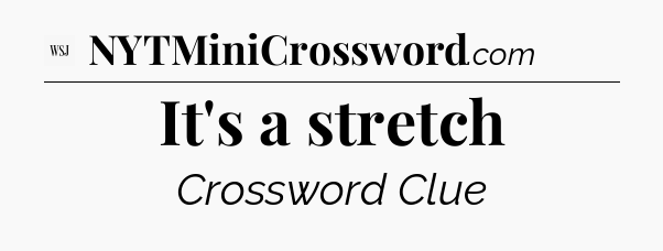 It's a stretch - WSJ Crossword