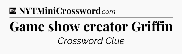 Game show creator Griffin Crossword Clue